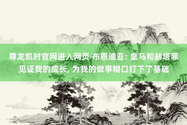 尊龙凯时官网进入网页 布恩迪亚: 皇马和赫塔菲见证我的成长， 为我的做事糊口打下了基础
