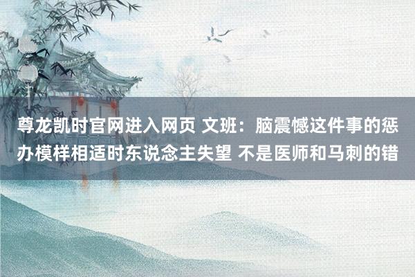 尊龙凯时官网进入网页 文班：脑震憾这件事的惩办模样相适时东说念主失望 不是医师和马刺的错