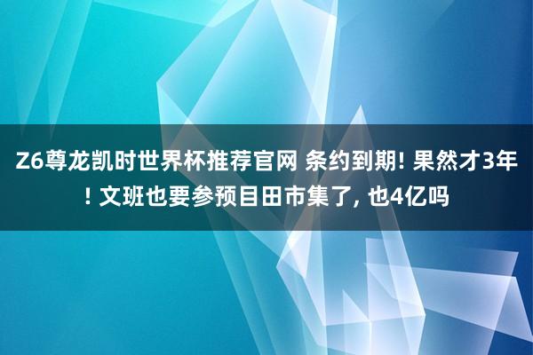 Z6尊龙凯时世界杯推荐官网 条约到期! 果然才3年! 文班也