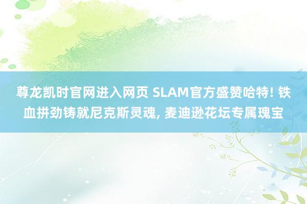 尊龙凯时官网进入网页 SLAM官方盛赞哈特! 铁血拼劲铸就尼克斯灵魂， 麦迪逊花坛专属瑰宝