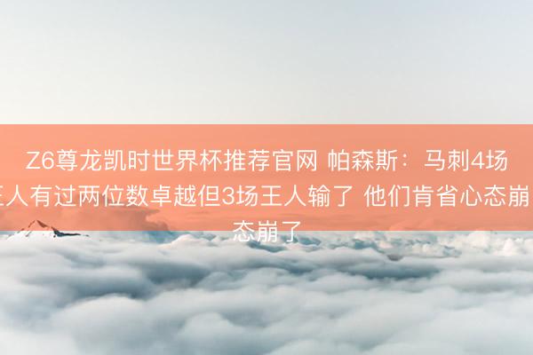 Z6尊龙凯时世界杯推荐官网 帕森斯：马刺4场王人有过两位数卓越但3场王人输了 他们肯省心态崩了