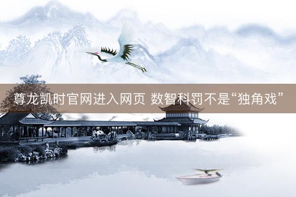 尊龙凯时官网进入网页 数智科罚不是“独角戏”
